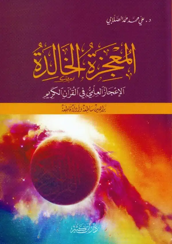 al mujiza al khalida al aiejaz aleilmi fi al quran al karim barahin satieaa wa adilata qatieaa المعجزة الخالدة الاعجاز العلمي في القران الكريم براهين ساطعة وادلة قاطعة