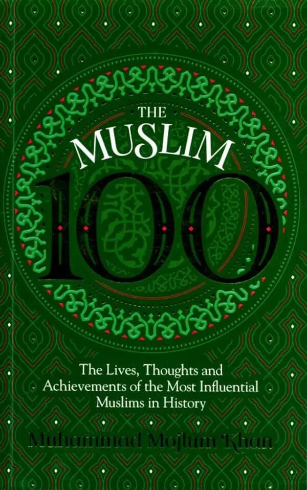 the muslim 100 the lives thoughts and achievements of the most influential muslims in history 5